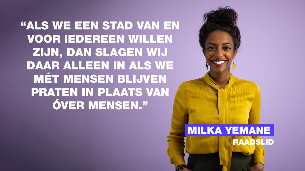 Foto van Milka Yemane voor een paarse achtergrond met de quote: "Als we een stad van en voor iedereen willen zijn, dan slagen wij daar alleen in als we mét mensen blijven praten in plaats van óver mensen.”